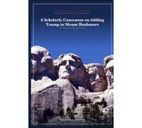 A Scholarly Consensus on Adding Trump to Mount Rushmore: The Complete and Impartial Findings (The Trump Studies)