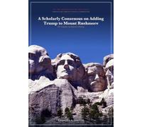 A Scholarly Consensus on Adding Trump to Mount Rushmore: The Complete and Impartial Findings (The Trump Studies)