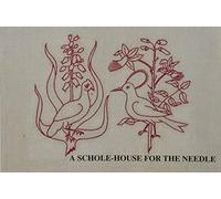 A schole-house for the needle: Produced from the original book printed in 1632 and now in the private collection of John and Elizabeth Mason
