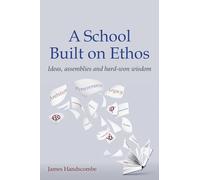 A School Built on Ethos : Ideas, assemblies and hard-won wisdom
