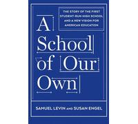 A School of Our Own : The Story of the First Student-Run High School and a New Vision for American Education
