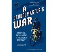 A Schoolmaster's War: Harry Ree - A British Agent in the French Resistance: Harry Ree, British Agent in the French Resistance