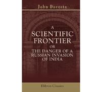 A Scientific Frontier; or, The Danger of a Russian Invasion of India