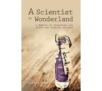 A Scientist in Wonderland: A Memoir of Searching for Truth and Finding Trouble