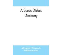 A Scot's dialect dictionary, comprising the words in use from the latter part of the seventeenth century to the present day