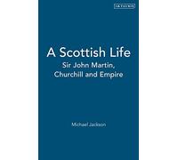 A Scottish Life: Sir John Martin, Churchill and Empire (Radcliffe Press)