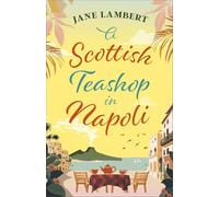 A Scottish Teashop in Napoli: A heartwarming story of food, friendship and starting over under the Italian sun