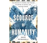 A Scourge of Humanity: The Origins of Interpol and the End of Empire in Central and Eastern Europe (Oxford Studies in International History)
