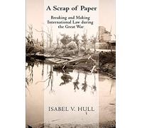 A Scrap of Paper: Breaking and Making International Law during the Great War