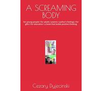 A SCREAMING BODY: for young people I for adults I poems I author's feelings I for gifts I for education I a book that builds positive thinking