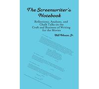 A Screenwriter's Notebook: Refl ections, Analyses, and Chalk Talks on the Craft and Business of Writing for the Movies