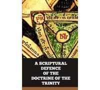 A Scriptural Defence of the Doctrine of the Trinity