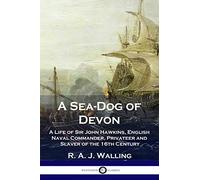 A Sea-Dog of Devon: A Life of Sir John Hawkins, English Naval Commander, Privateer and Slaver of the 16th Century