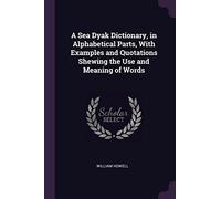A Sea Dyak Dictionary, in Alphabetical Parts, With Examples and Quotations Shewing the Use and Meaning of Words