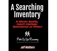 A Searching Inventory: A Wound-Rooted, Christ-Centered Examination of Myself