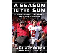 A Season in the Sun: The Inside Story of Bruce Arians, Tom Brady, and the Making of a Champion