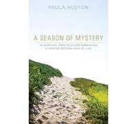 A Season of Mystery: 10 Spiritual Practices for Embracing a Happier Second Half of Life