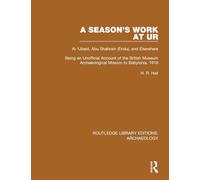 A Season's Work at Ur, Al-'Ubaid, Abu Shahrain-Eridu-and Elsewhere: Being an Unofficial Account of the British Museum Archaeological Mission to ... (Routledge Library Editions: Archaeology)