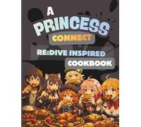 A Seat at the Guild Table: A Princess Connect! Re:Dive- Inspired Comfort Cookbook (Everything Anime)