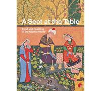 A Seat at the Table: Food and Feasting in the Islamic World