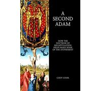 A Second Adam: How the Doctrine of Recapitulation Helps Make Sense of the Atonement
