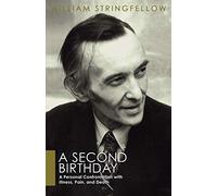 A Second Birthday: A Personal Confrontation with Illness, Pain, and Death (William Stringfellow Library)