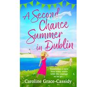 A Second Chance Summer in Dublin: An irresistible, feel-good and completely addictive romantic read for summer!