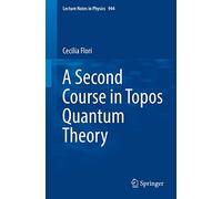 A Second Course in Topos Quantum Theory: 944 (Lecture Notes in Physics, 944)