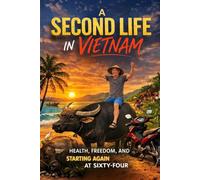 A Second Life In Vietnam: Healthy, Freedom, And Starting Again At Sixty-Four