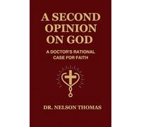 A SECOND OPINION ON GOD: A Doctor's Rational Case for Faith