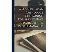A Second Pagan Anthology Containing Poems That Have Appeared in the Pagan Magazine
