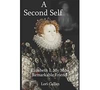 A Second Self: Elizabeth I, My Most Remarkable Friend