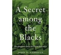 A Secret among the Blacks: Slave Resistance before the Haitian Revolution