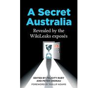A Secret Australia: Revealed by the WikiLeaks Exposés: Revealed by the WikiLeaks Exposes