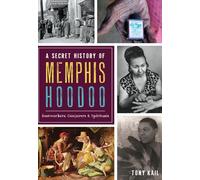 A Secret History of Memphis Hoodoo: Rootworkers, Conjurers & Spirituals (American Heritage)