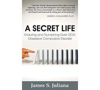 A Secret Life: Enduring and Triumphing Over OCD: Obsessive Compulsive Disorder