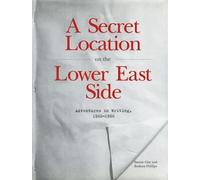 A Secret Location On The Lower East Side: Adventures in Writing 1960-1980: Adventures in Writing, 1960-1980 : a Sourcebook of Information / by Steven Clay and Rodney Phillips.