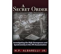 A Secret Order: Investigating the High Strangeness and Synchronicity in the JFK Assassination: 1