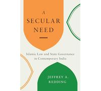 A Secular Need: Islamic Law and State Governance in Contemporary India (Global South Asia)