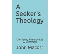 A Seeker's Theology: Christianity Reinterpreted as Mysticism