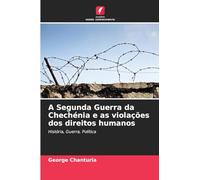 A Segunda Guerra da Chechénia e as violações dos direitos humanos: História, Guerra, Política