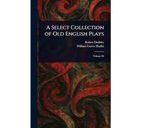 A Select Collection of Old English Plays