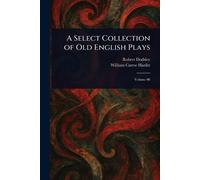 A Select Collection of Old English Plays