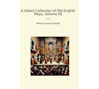 A Select Collection of Old English Plays, Volume 02 (Classic Books)