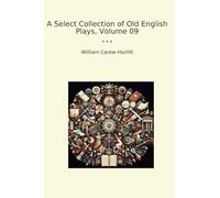A Select Collection of Old English Plays, Volume 09 (Classic Books)