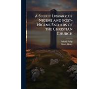 A Select Library of Nicene and Post-Nicene Fathers of the Christian Church