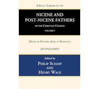 A Select Library of the Nicene and Post-Nicene Fathers of the Christian Church, Second Series, Volume 9: Hilary of Poitiers, John of Damascus