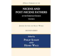 A Select Library of the Nicene and Post-Nicene Fathers of the Christian Church, Second Series, Volume 6: Jerome: Letters and Select Works
