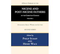 A Select Library of the Nicene and Post-Nicene Fathers of the Christian Church, Second Series, Volume 4: Athanasius: Select Works and Letters