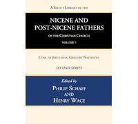 A Select Library of the Nicene and Post-Nicene Fathers of the Christian Church, Second Series, Volume 7: Cyril of Jerusalem, Gregory Nazianzen